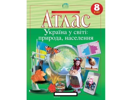Атлас «Україна у світі: природа, населення». 8 клас
